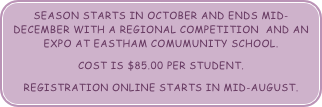 season starts in october and ends mid-december with a regional competition  and an EXPO at Eastham Comumunity School.
Cost is $85.00 per student.
Registration online starts in mid-August.


